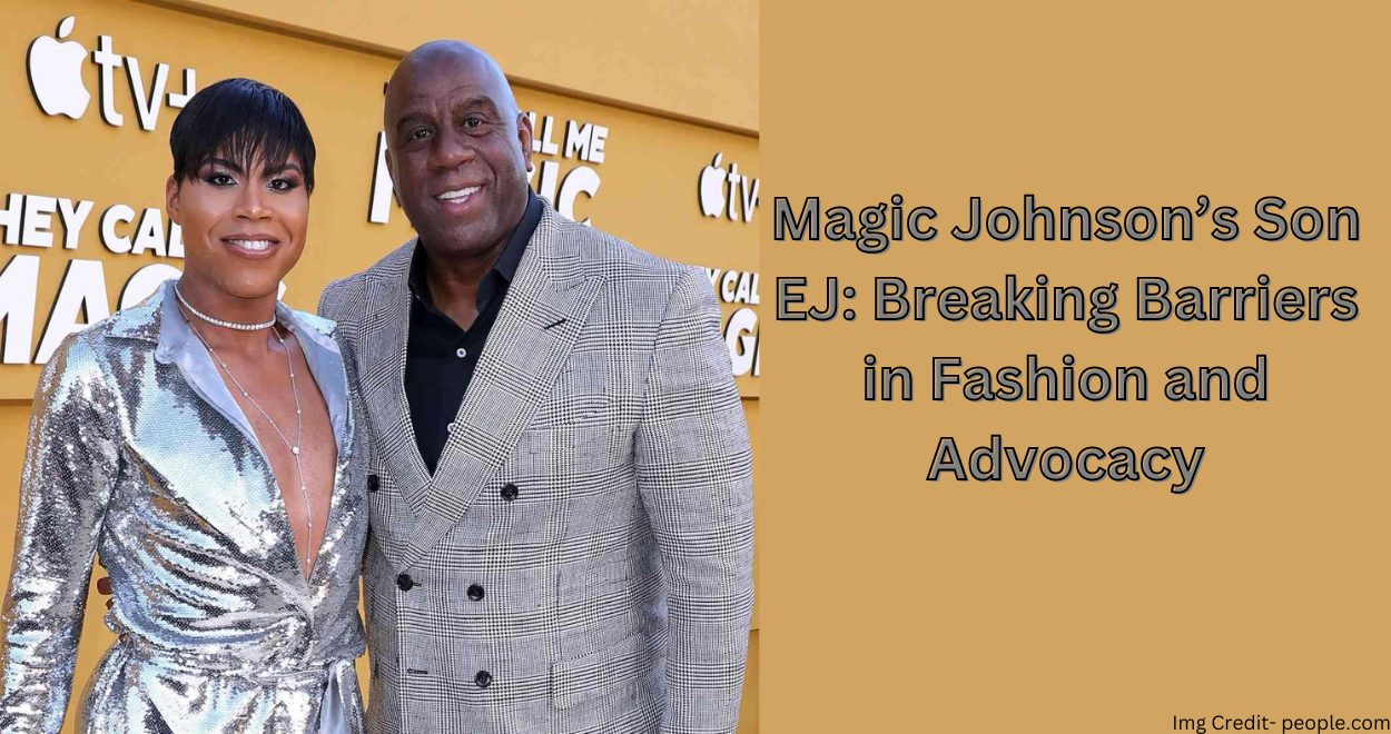 Magic Johnson’s Son EJ: Breaking Barriers in Fashion and Advocacy