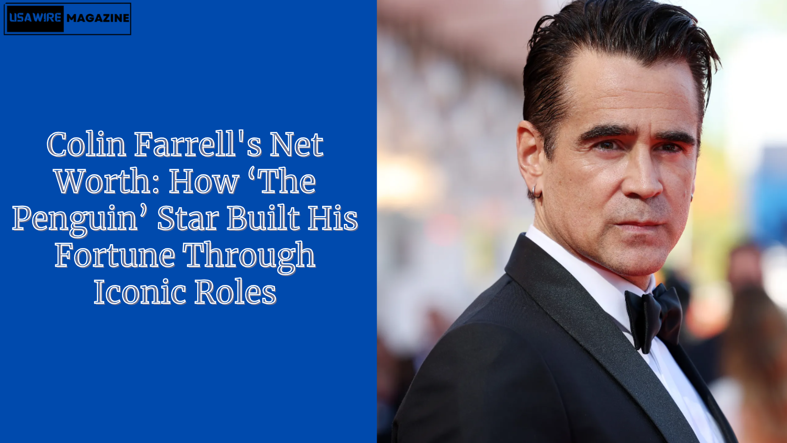 Colin Farrell’s Net Worth in 2024: How ‘The Penguin’ Star Built His Fortune Through Iconic Roles